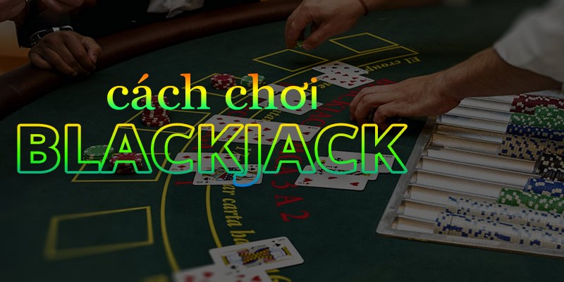 Chia sẻ cách chơi blackjack luôn thắng từ cao thủ
